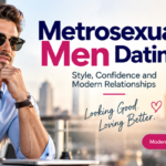 7 Things That Make Metrosexual Men Stand Out in Dating